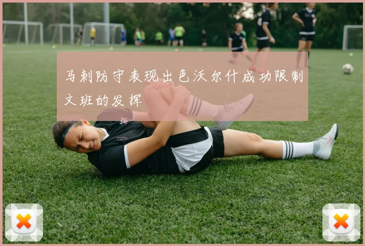 马刺防守表现出色沃尔什成功限制文班的发挥